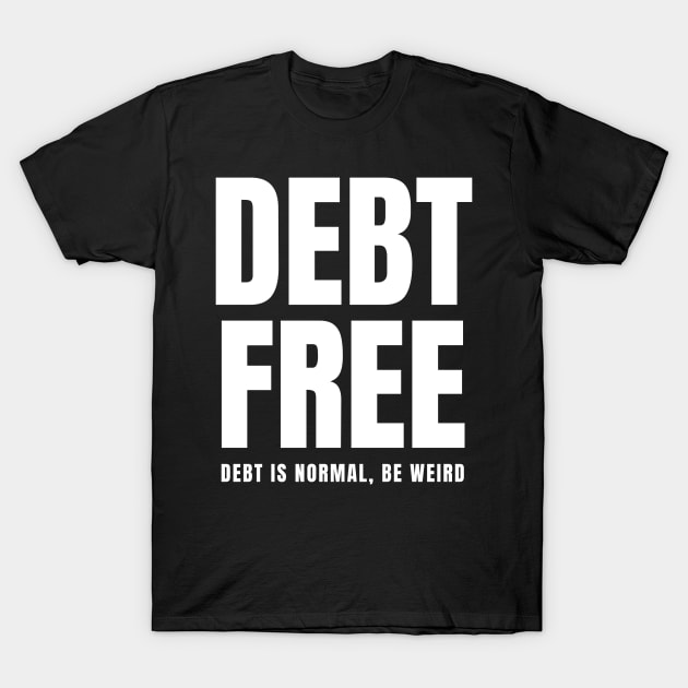 Debt Free Debt is Normal Be Weird T-Shirt by MalibuSun